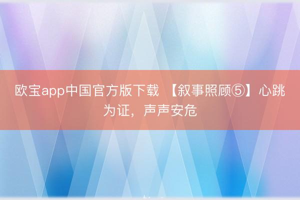 欧宝app中国官方版下载 【叙事照顾⑤】心跳为证，声声安危