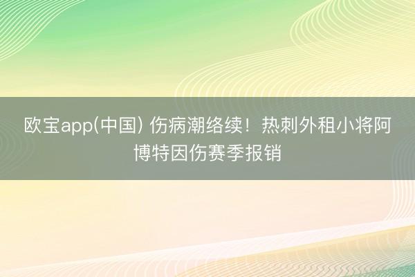 欧宝app(中国) 伤病潮络续！热刺外租小将阿博特因伤赛季报销