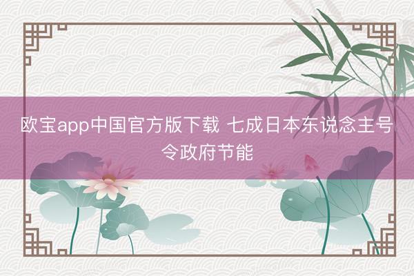 欧宝app中国官方版下载 七成日本东说念主号令政府节能