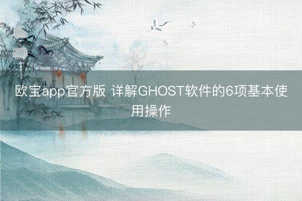 欧宝app官方版 详解GHOST软件的6项基本使用操作