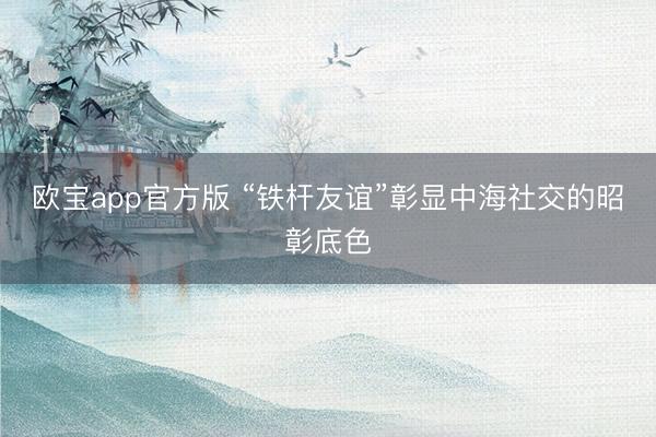 欧宝app官方版 “铁杆友谊”彰显中海社交的昭彰底色