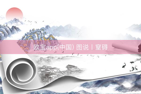 欧宝app(中国) 图说丨窒碍